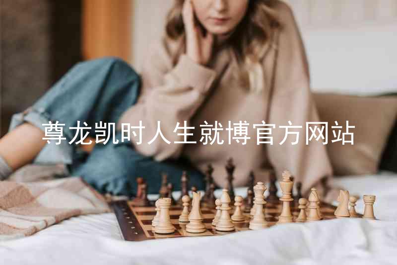 尊龙凯时人生就博官方网站